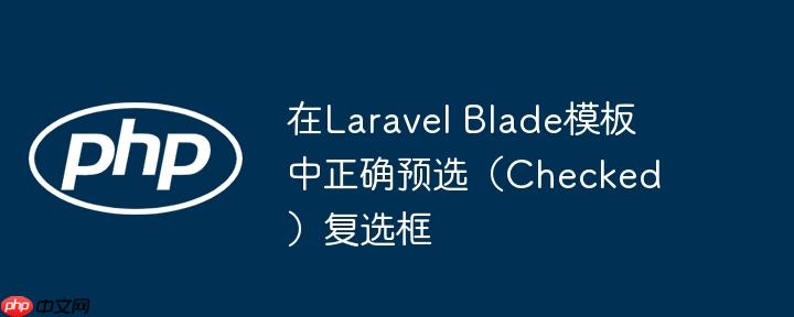 在Laravel Blade模板中正确预选（Checked）复选框