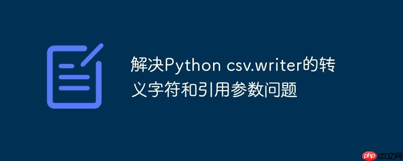 解决python csv.writer的转义字符和引用参数问题
