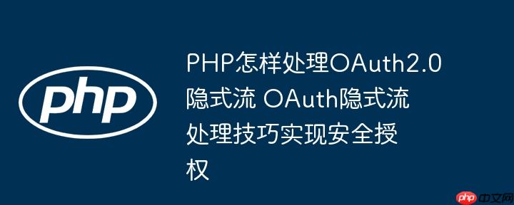 PHP怎样处理OAuth2.0隐式流 OAuth隐式流处理技巧实现安全授权
