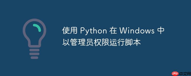 使用 python 在 windows 中以管理员权限运行脚本