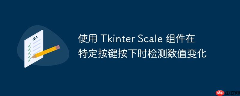 使用 tkinter scale 组件在特定按键按下时检测数值变化