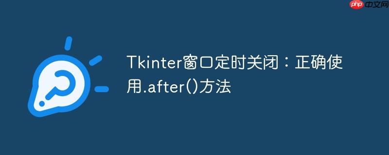 Tkinter窗口定时关闭：正确使用.after()方法