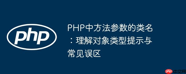PHP中方法参数的类名：理解对象类型提示与常见误区