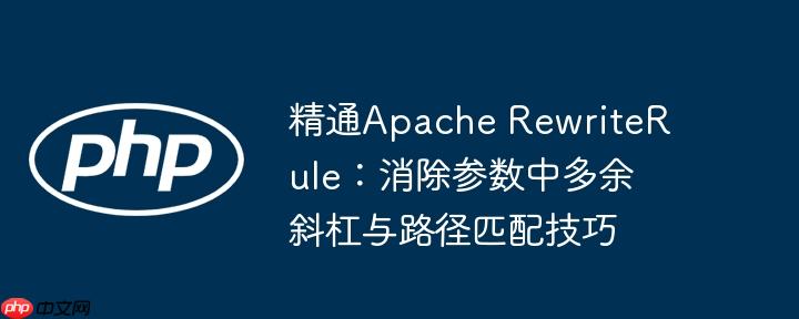 精通apache rewriterule：消除参数中多余斜杠与路径匹配技巧