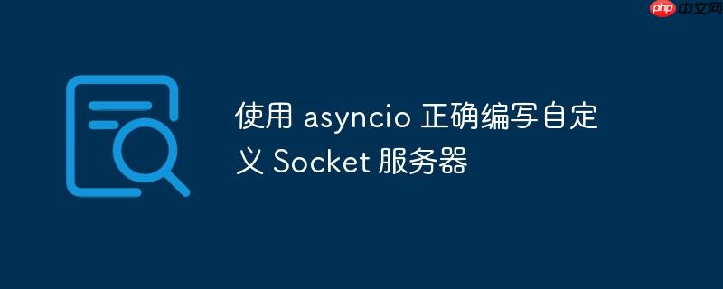 使用 asyncio 正确编写自定义 socket 服务器