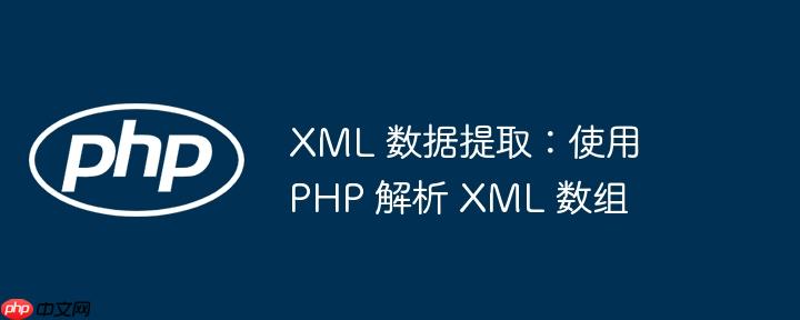 xml 数据提取：使用 php 解析 xml 数组