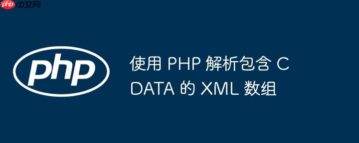 使用 php 解析包含 cdata 的 xml 数组