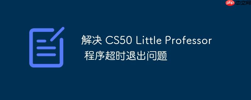 解决 cs50 little professor 程序超时退出问题
