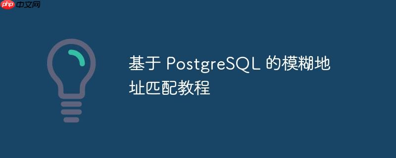 基于 postgresql 的模糊地址匹配教程