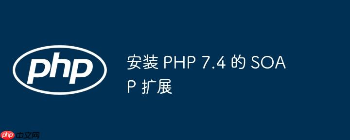 安装 php 7.4 的 soap 扩展
