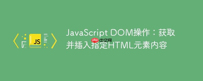 JavaScript DOM操作：获取并插入指定HTML元素内容