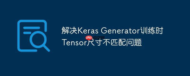 解决keras generator训练时tensor尺寸不匹配问题
