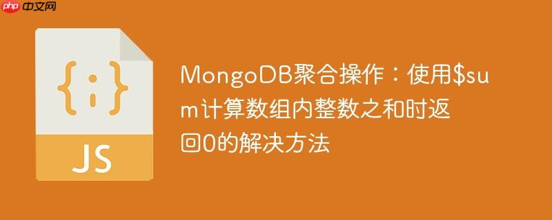 MongoDB聚合操作：使用$sum计算数组内整数之和时返回0的解决方法