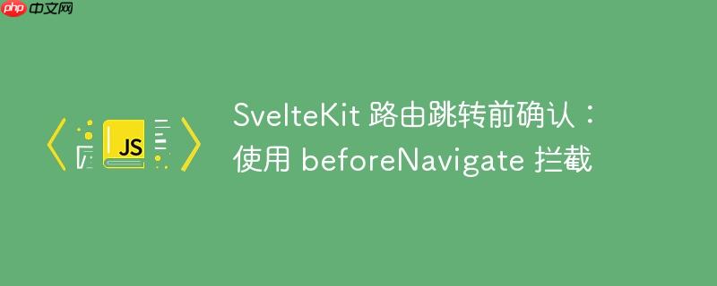 SvelteKit 路由跳转前确认：使用 beforeNavigate 拦截
