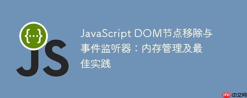 JavaScript DOM节点移除与事件监听器：内存管理及最佳实践
