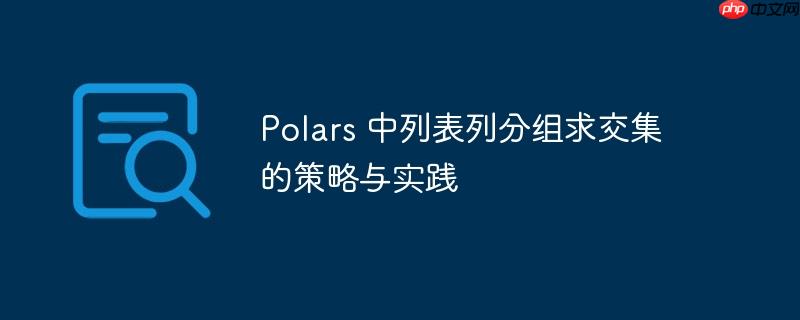 Polars 中列表列分组求交集的策略与实践