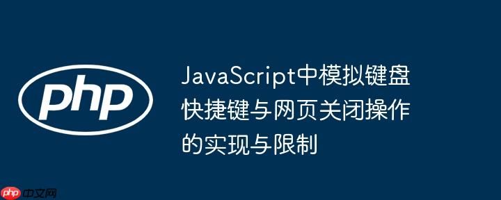 JavaScript中模拟键盘快捷键与网页关闭操作的实现与限制