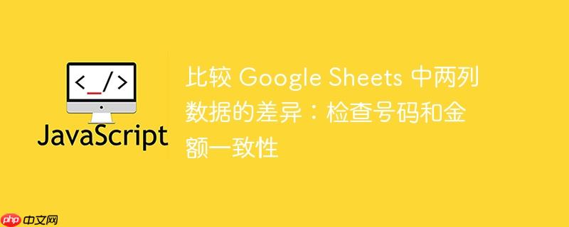 比较 Google Sheets 中两列数据的差异：检查号码和金额一致性