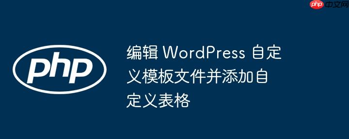 编辑 wordpress 自定义模板文件并添加自定义表格