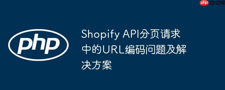 shopify api分页请求中的url编码问题及解决方案