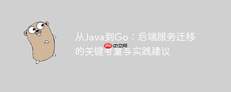 从Java到Go：后端服务迁移的关键考量与实践建议
