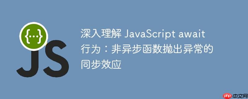 深入理解 JavaScript await 行为：非异步函数抛出异常的同步效应