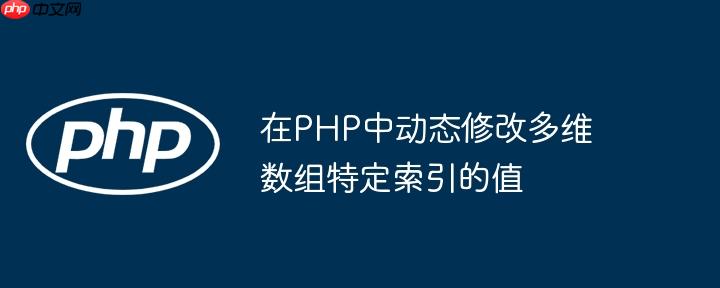 在PHP中动态修改多维数组特定索引的值