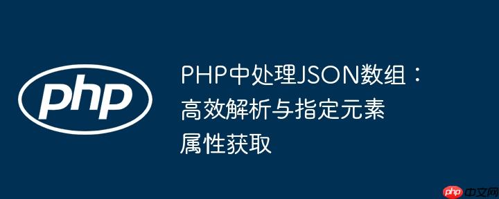 PHP中处理JSON数组：高效解析与指定元素属性获取