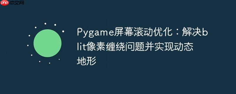 pygame屏幕滚动优化：解决blit像素缠绕问题并实现动态地形
