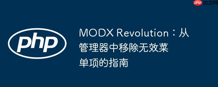 MODX Revolution：从管理器中移除无效菜单项的指南