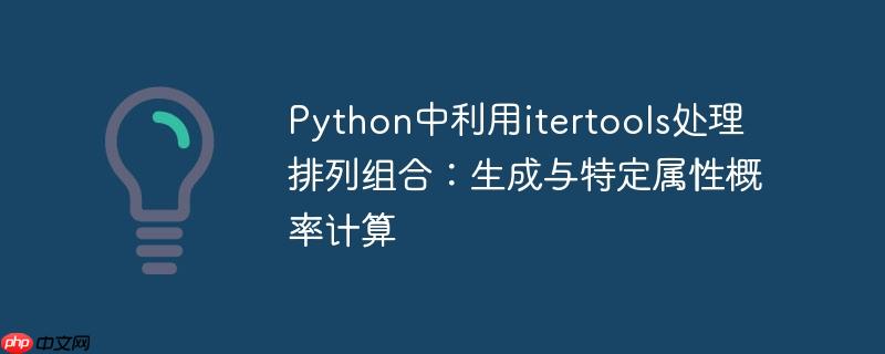 Python中利用itertools处理排列组合：生成与特定属性概率计算