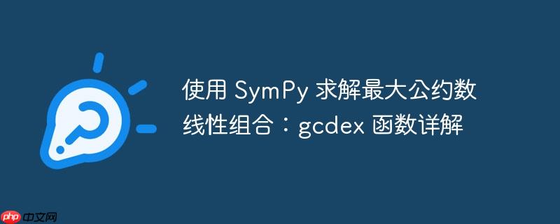 使用 sympy 求解最大公约数线性组合：gcdex 函数详解
