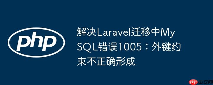 解决laravel迁移中mysql错误1005：外键约束不正确形成
