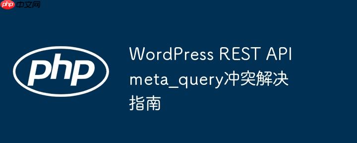 WordPress REST API meta_query冲突解决指南