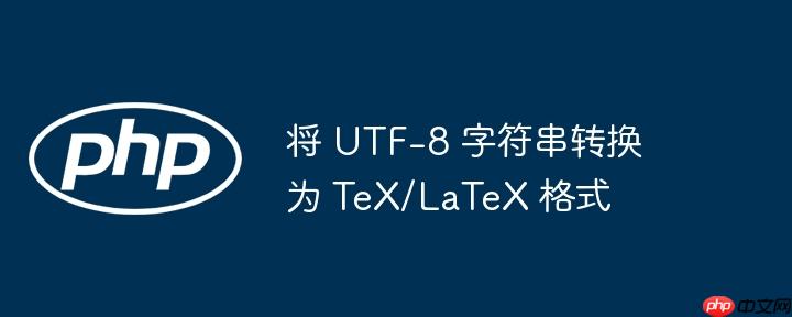 将 utf-8 字符串转换为 tex/latex 格式