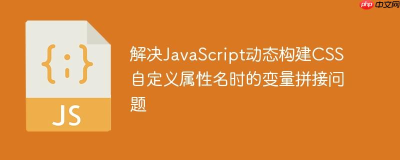 解决JavaScript动态构建CSS自定义属性名时的变量拼接问题