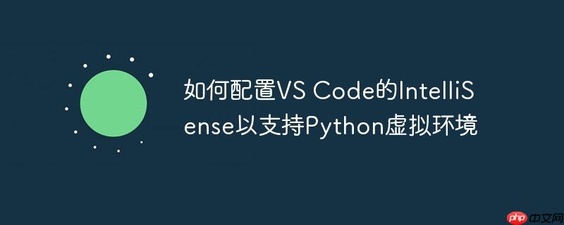如何配置vs code的intellisense以支持python虚拟环境