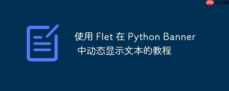 使用 Flet 在 Python Banner 中动态显示文本的教程