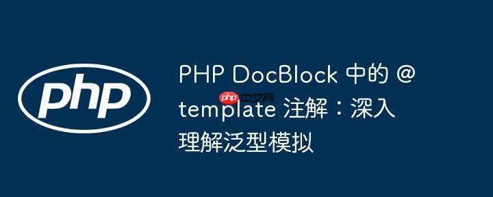 php docblock 中的 @template 注解：深入理解泛型模拟