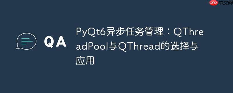 PyQt6异步任务管理：QThreadPool与QThread的选择与应用