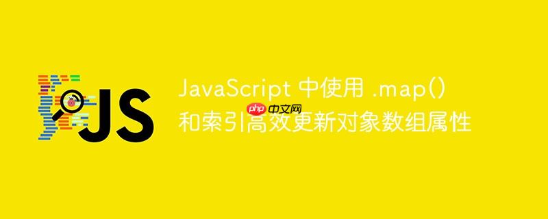 JavaScript 中使用 .map() 和索引高效更新对象数组属性