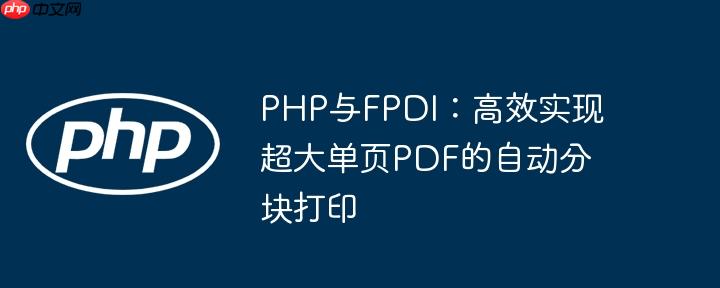 PHP与FPDI：高效实现超大单页PDF的自动分块打印