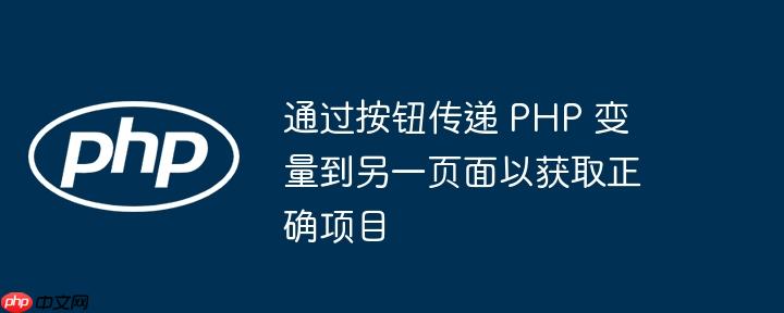 通过按钮传递 PHP 变量到另一页面以获取正确项目