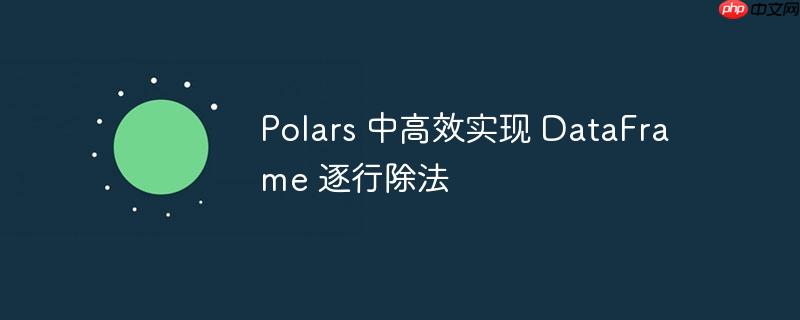 polars 中高效实现 dataframe 逐行除法
