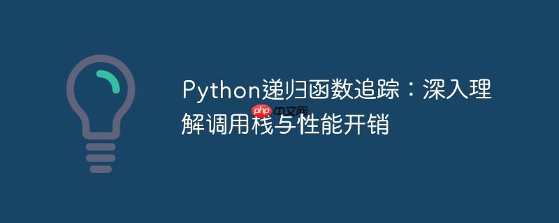 Python递归函数追踪：深入理解调用栈与性能开销