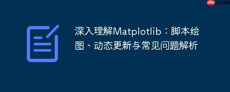 深入理解Matplotlib：脚本绘图、动态更新与常见问题解析