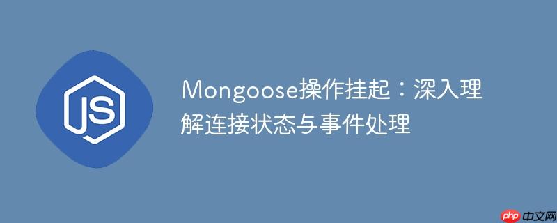 Mongoose操作挂起：深入理解连接状态与事件处理