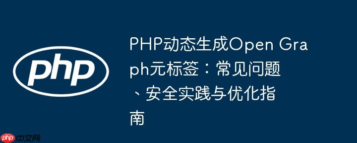 PHP动态生成Open Graph元标签：常见问题、安全实践与优化指南