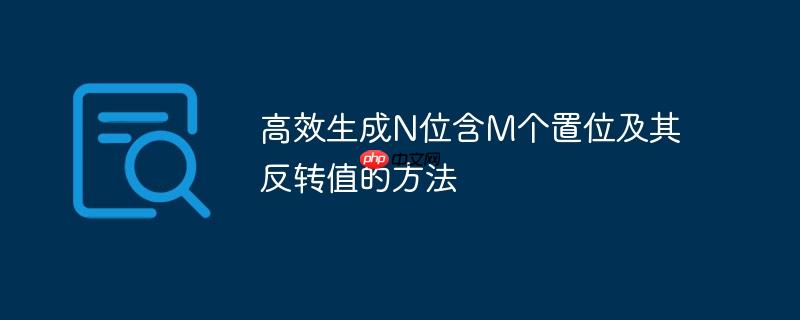 高效生成n位含m个置位及其反转值的方法
