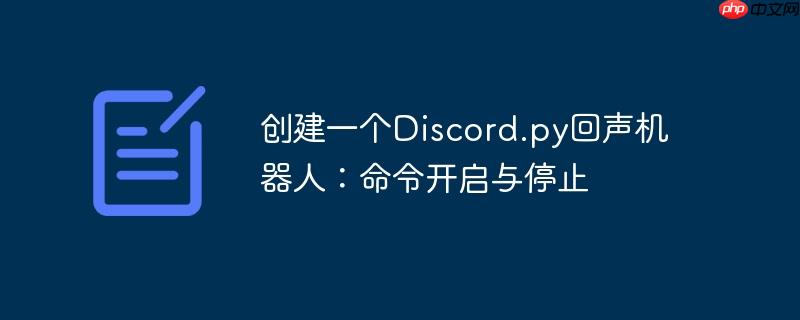 创建一个Discord.py回声机器人：命令开启与停止